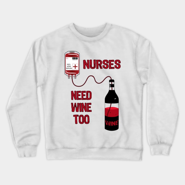 Wine Bottle Nurses Need Wine Too Crewneck Sweatshirt by MarYouLi